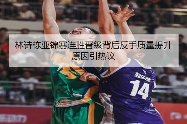 林诗栋亚锦赛连胜晋级背后反手质量提升原因引热议